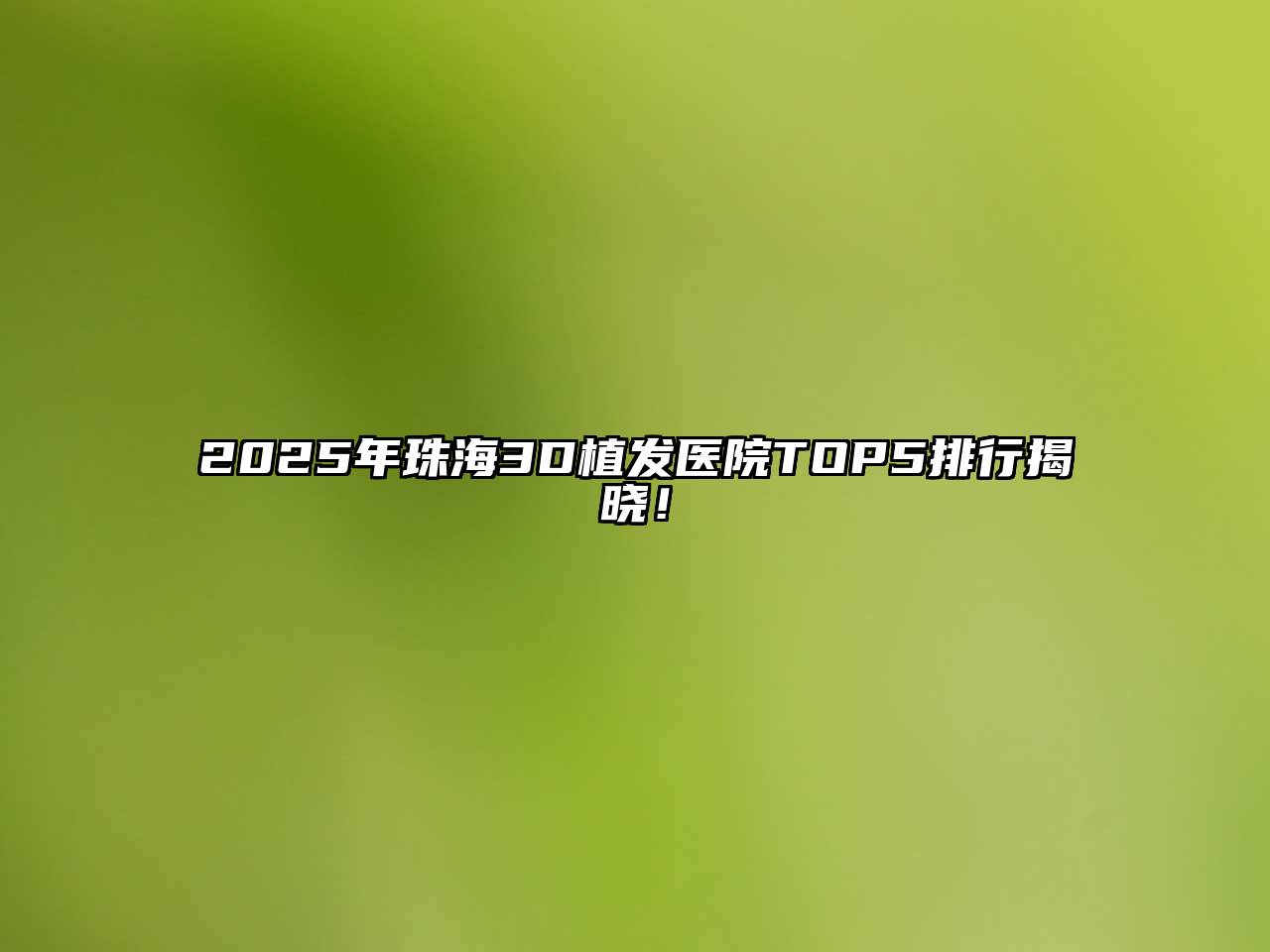 2025年珠海3D植发医院TOP5排行揭晓！