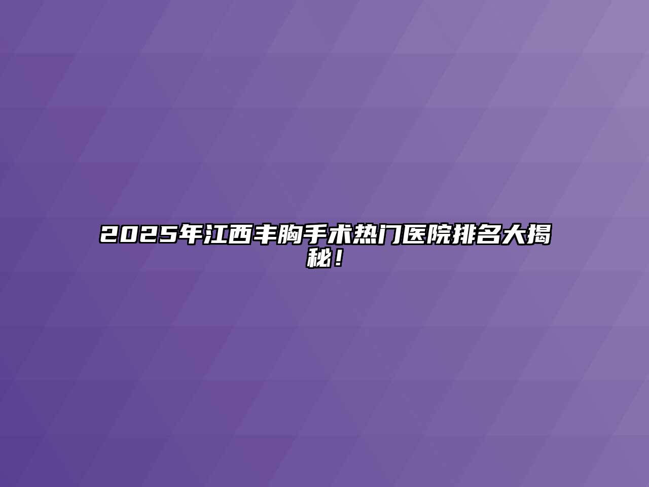 2025年江西丰胸手术热门医院排名大揭秘！