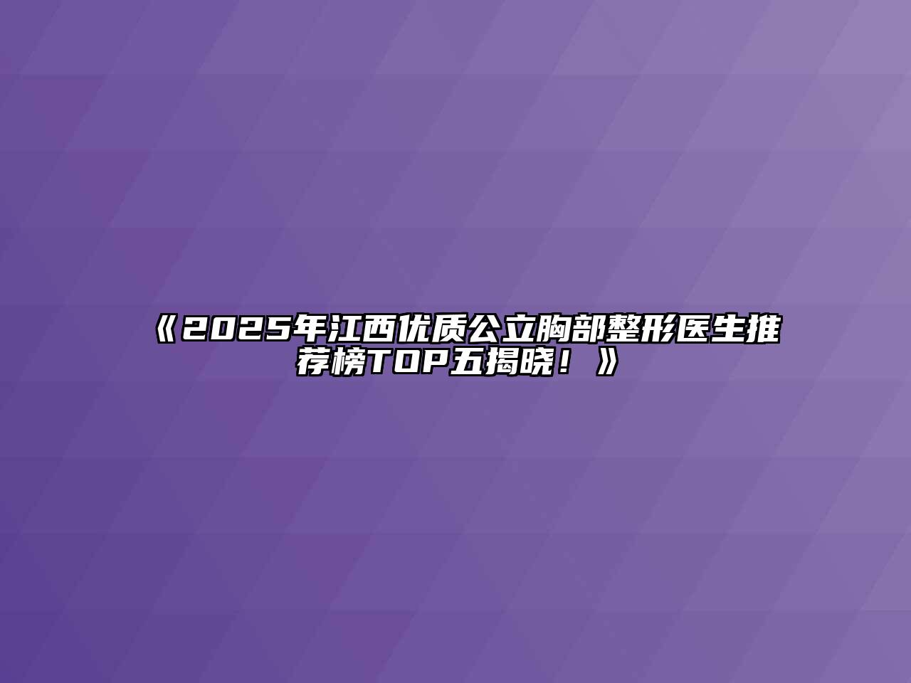 《2025年江西优质公立胸部整形医生推荐榜TOP五揭晓！》