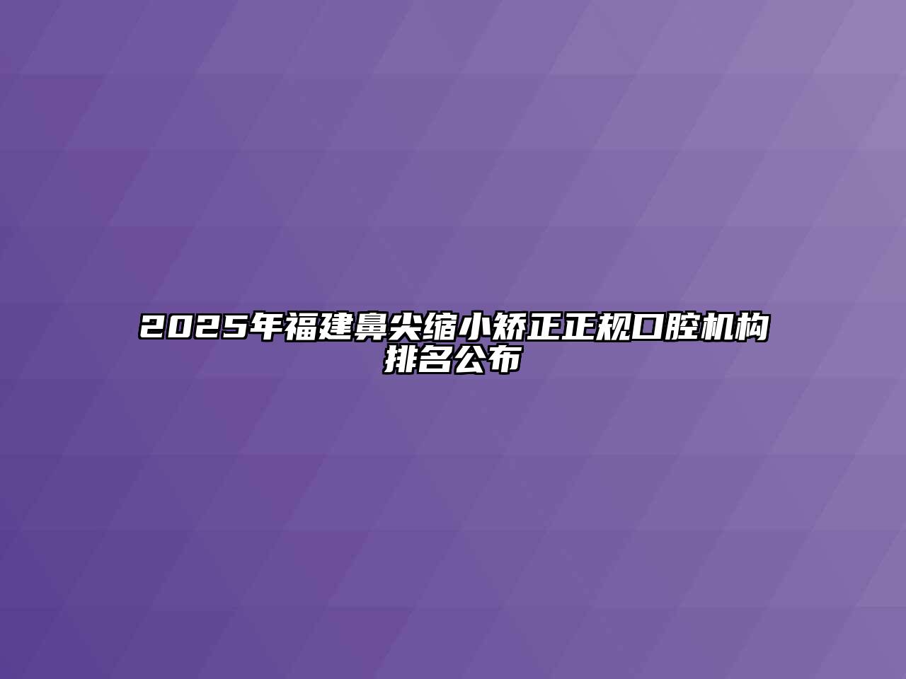 2025年福建鼻尖缩小矫正正规口腔机构排名公布