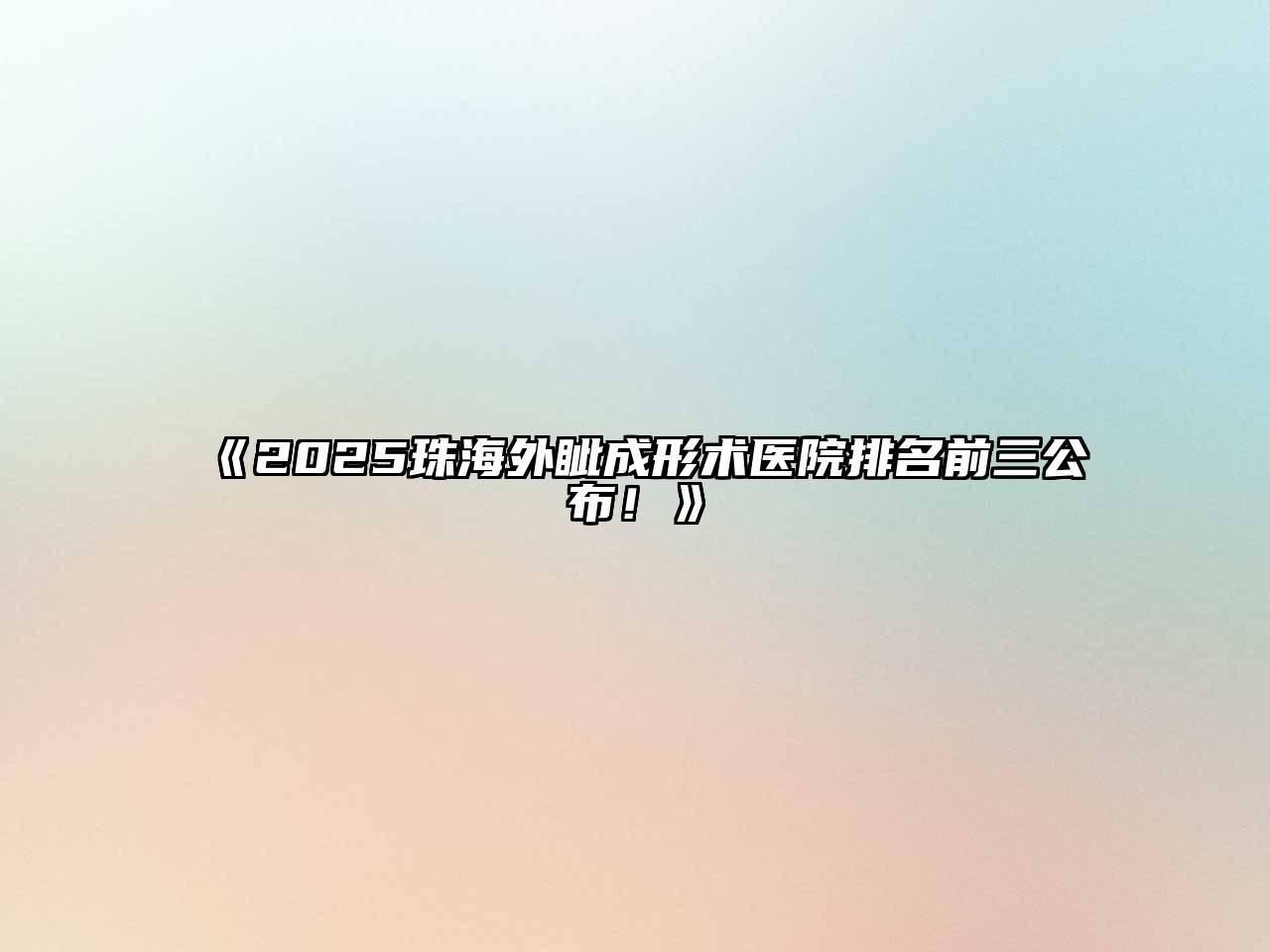 《2025珠海外眦成形术医院排名前三公布！》