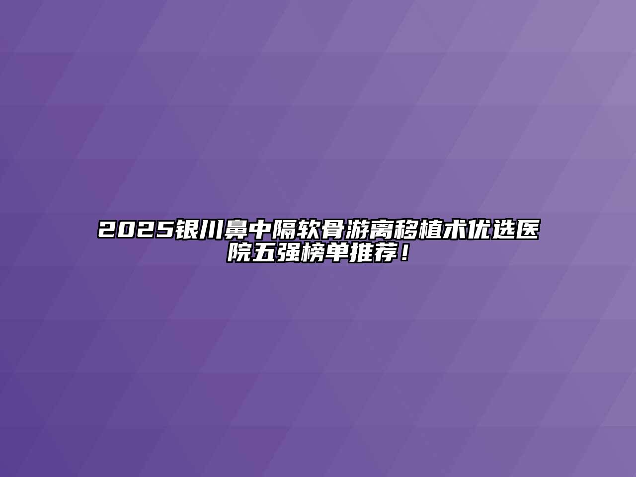 2025银川鼻中隔软骨游离移植术优选医院五强榜单推荐！