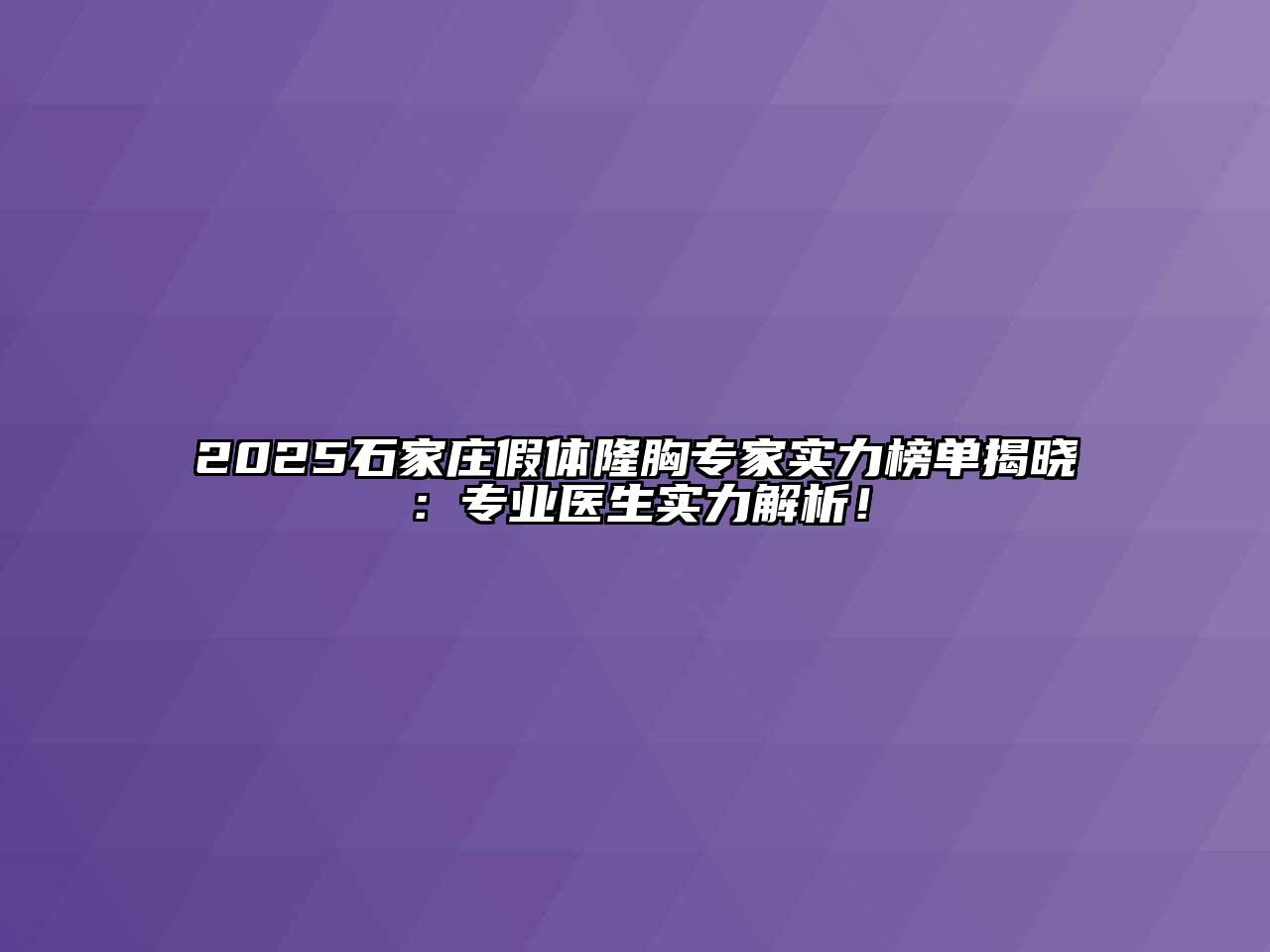 2025石家庄假体隆胸专家实力榜单揭晓：专业医生实力解析！