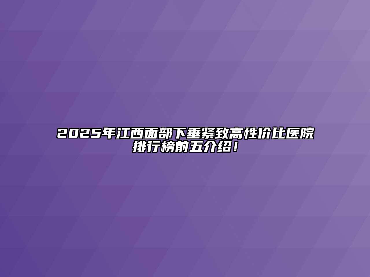 2025年江西面部下垂紧致高性价比医院排行榜前五介绍！