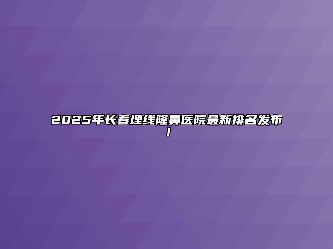 2025年长春埋线隆鼻医院最新排名发布！