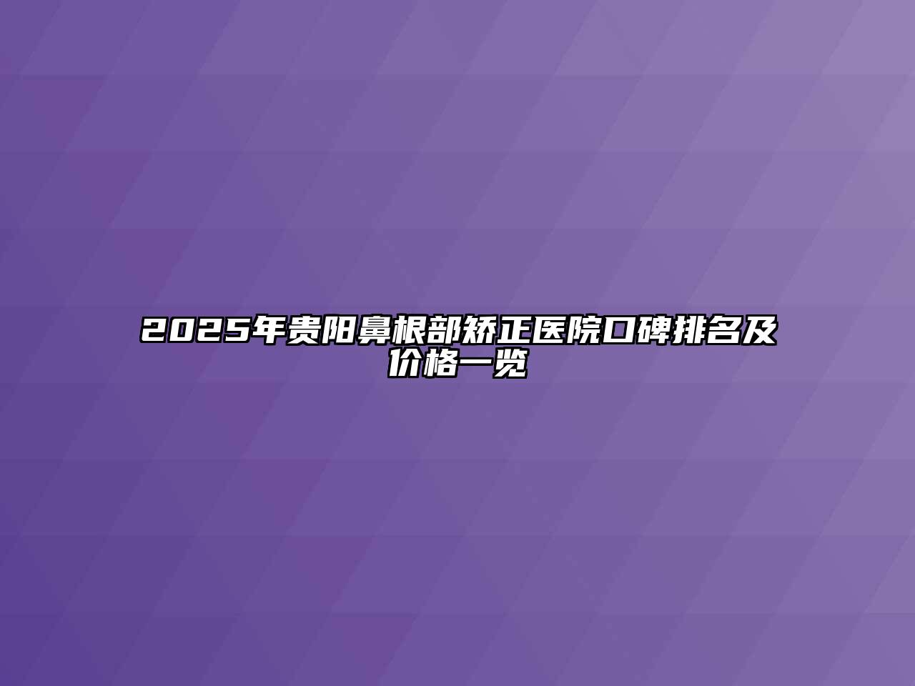 2025年贵阳鼻根部矫正医院口碑排名及价格一览