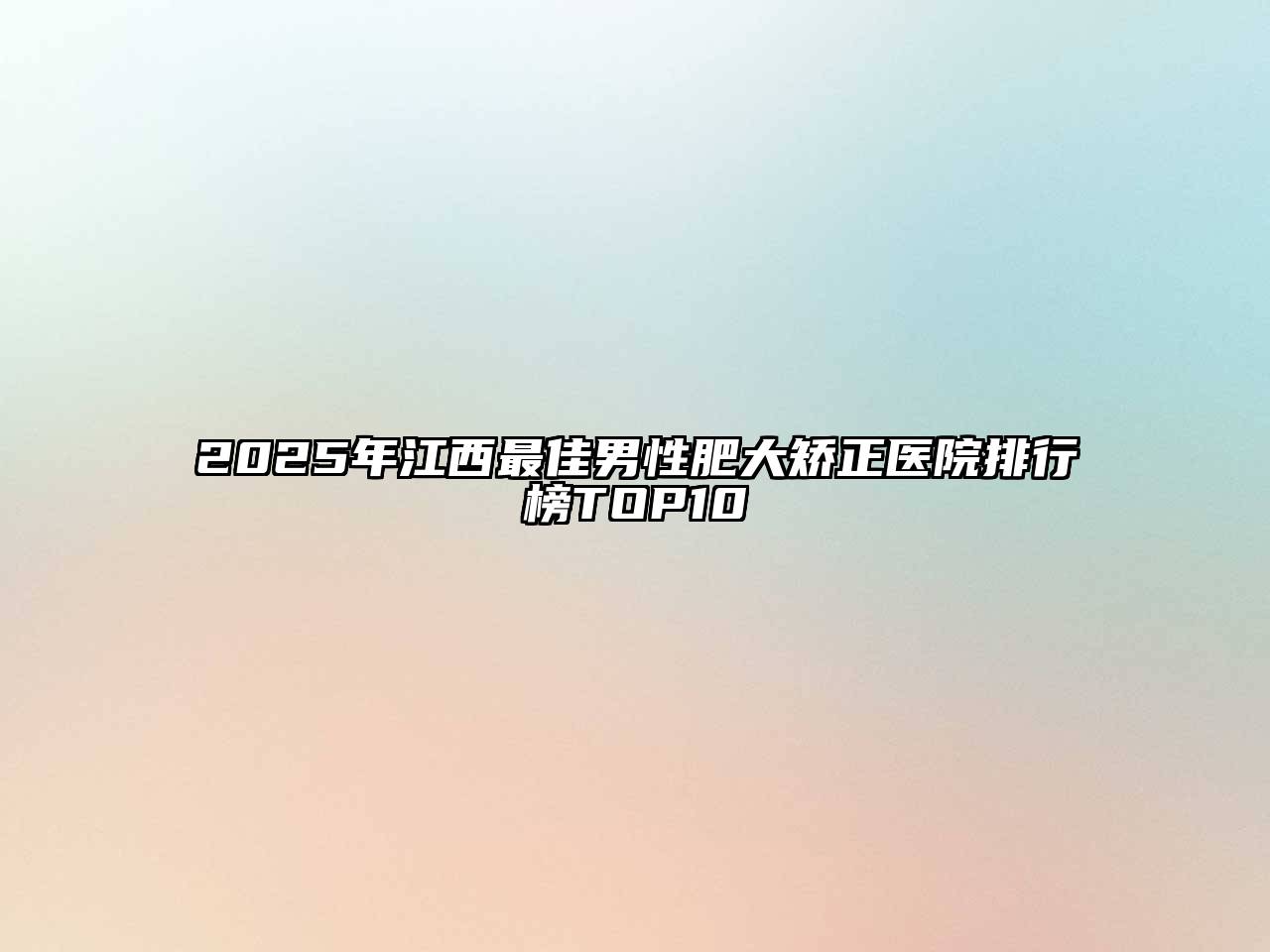 2025年江西最佳男性肥大矫正医院排行榜TOP10