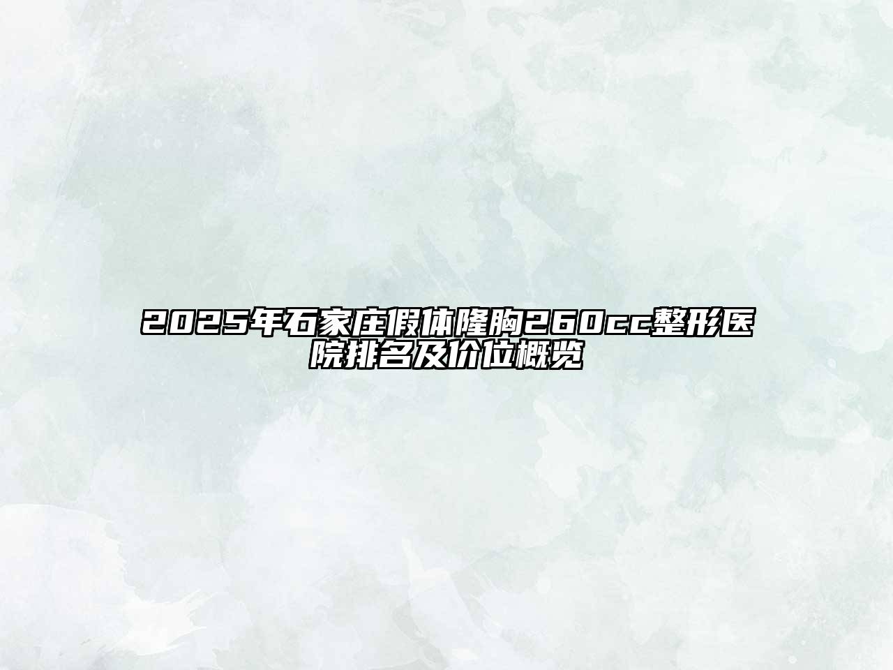 2025年石家庄假体隆胸260cc整形医院排名及价位概览