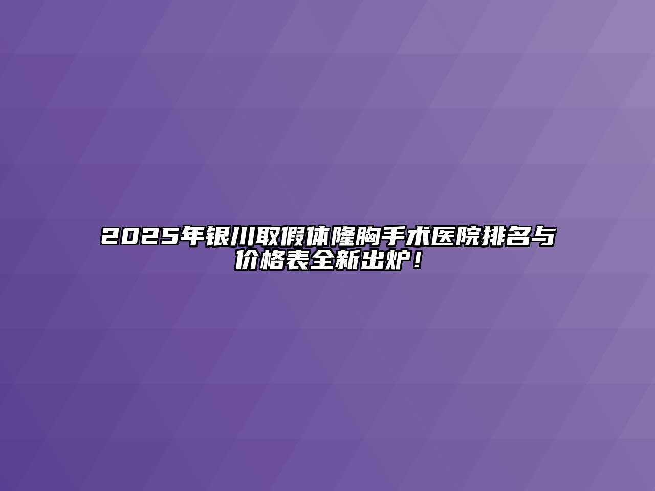 2025年银川取假体隆胸手术医院排名与价格表全新出炉！