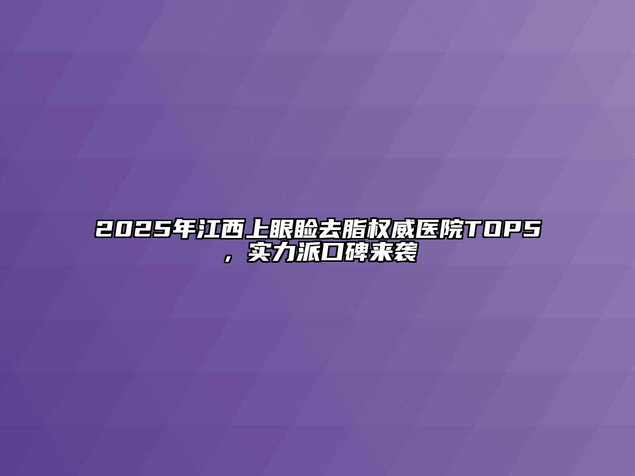 2025年江西上眼睑去脂权威医院TOP5，实力派口碑来袭