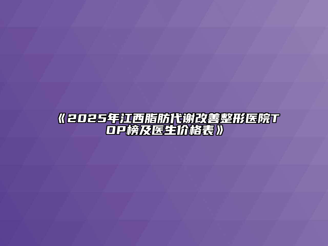 《2025年江西脂肪代谢改善整形医院TOP榜及医生价格表》