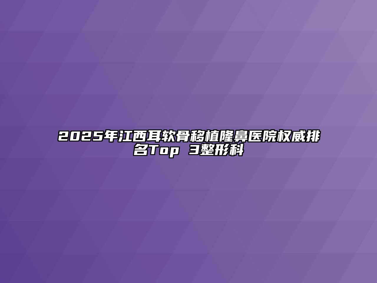 2025年江西耳软骨移植隆鼻医院权威排名Top 3整形科