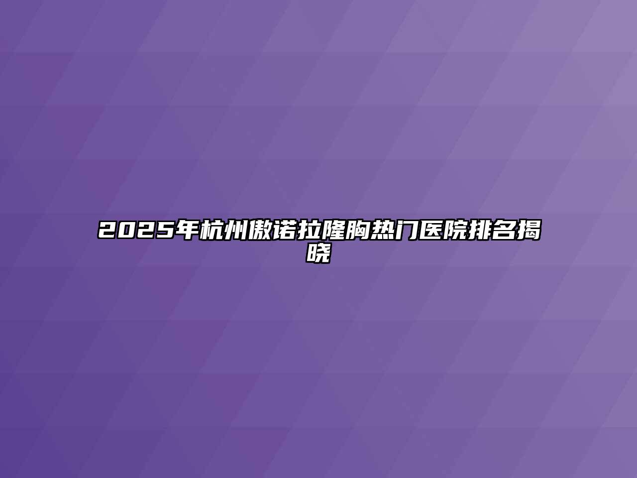 2025年杭州傲诺拉隆胸热门医院排名揭晓