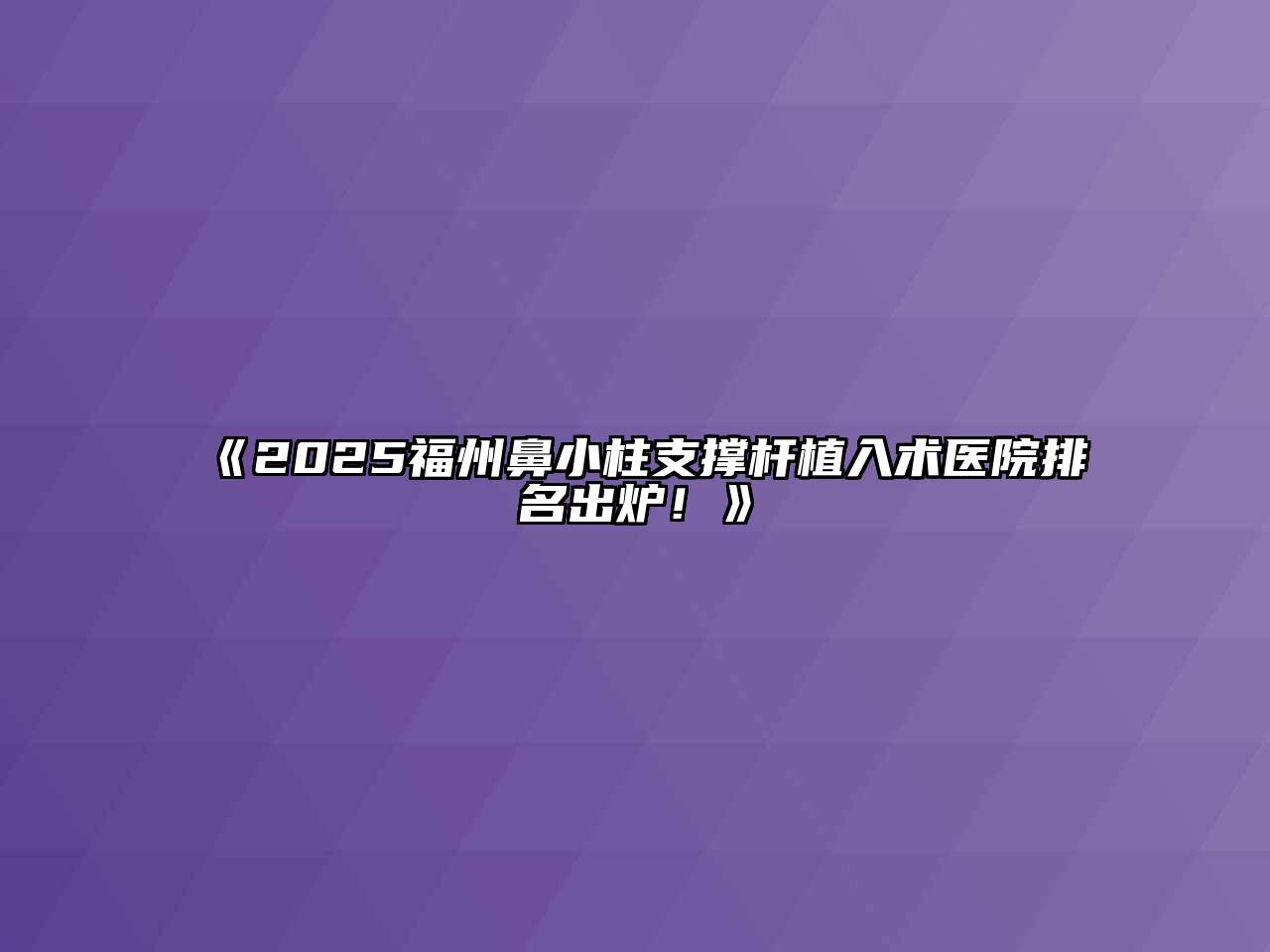 《2025福州鼻小柱支撑杆植入术医院排名出炉！》