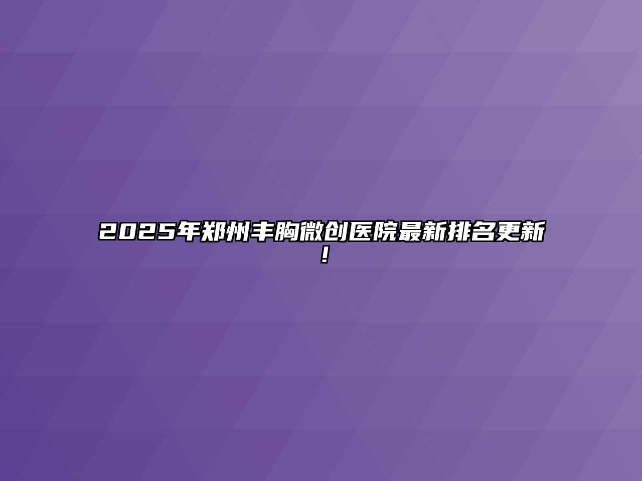 2025年郑州丰胸微创医院最新排名更新！