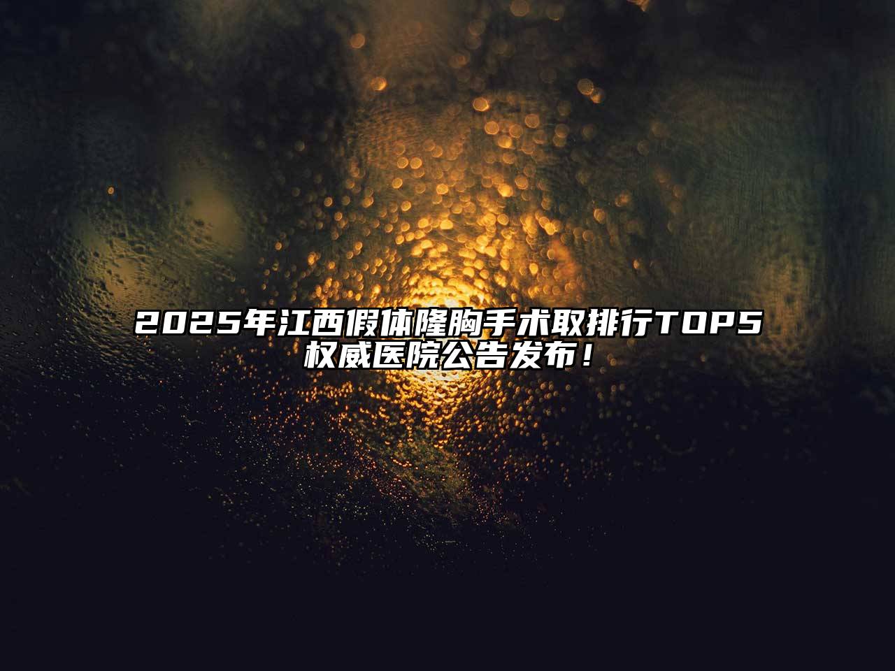 2025年江西假体隆胸手术取排行TOP5权威医院公告发布！