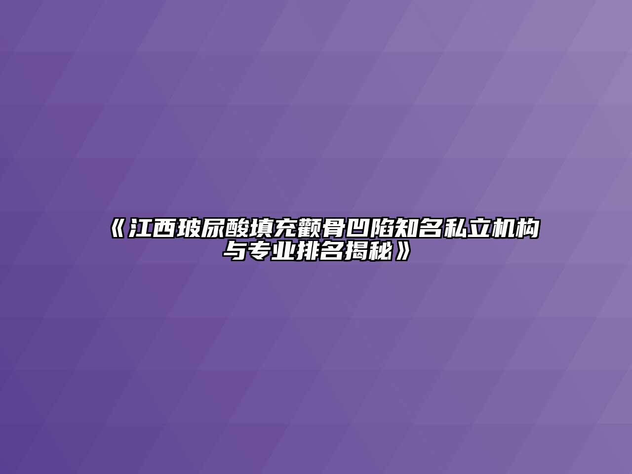 《江西玻尿酸填充颧骨凹陷知名私立机构与专业排名揭秘》