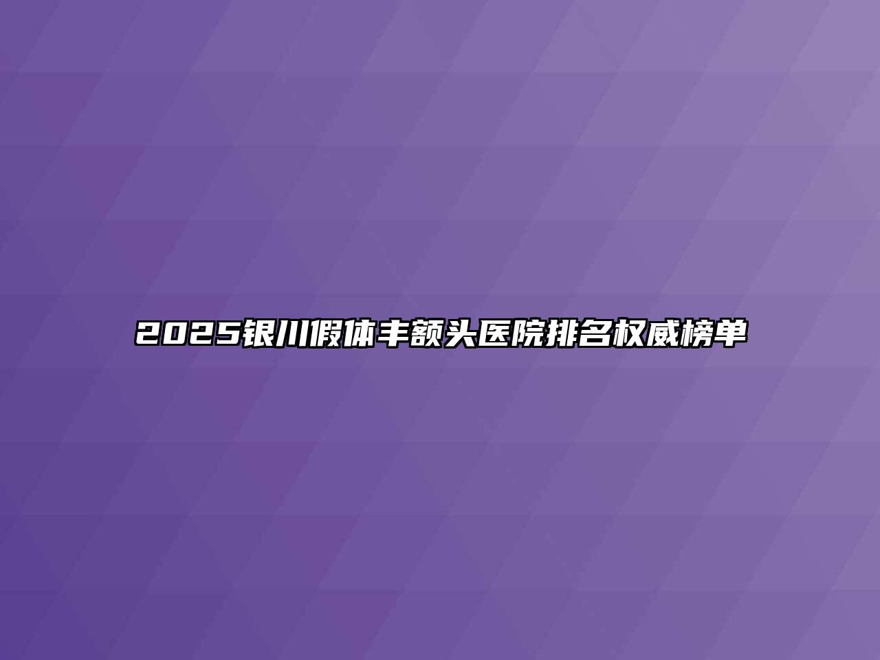 2025银川假体丰额头医院排名权威榜单