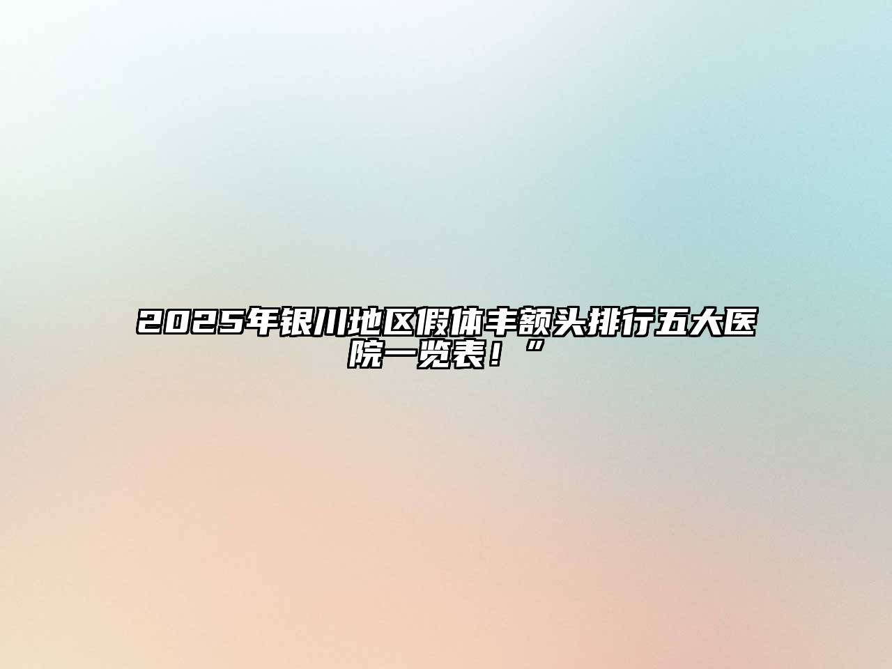 2025年银川地区假体丰额头排行五大医院一览表！”