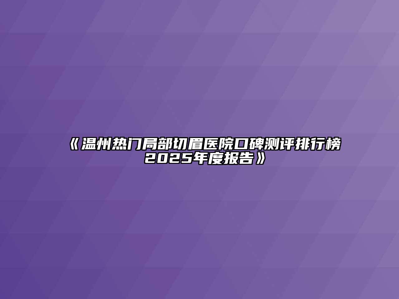 《温州热门局部切眉医院口碑测评排行榜 2025年度报告》