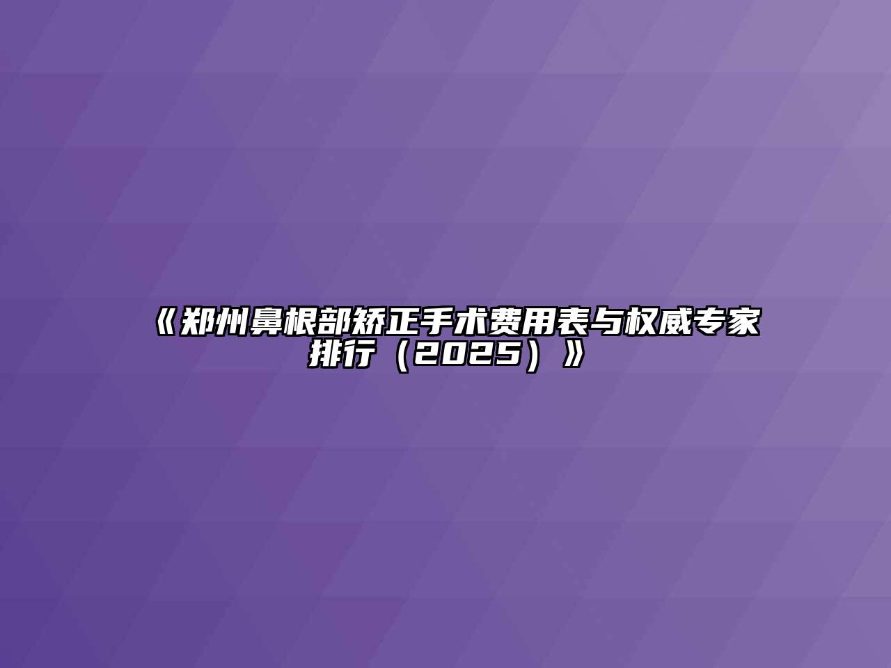 《郑州鼻根部矫正手术费用表与权威专家排行（2025）》