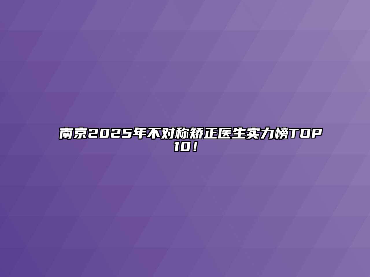 南京2025年不对称矫正医生实力榜TOP10！