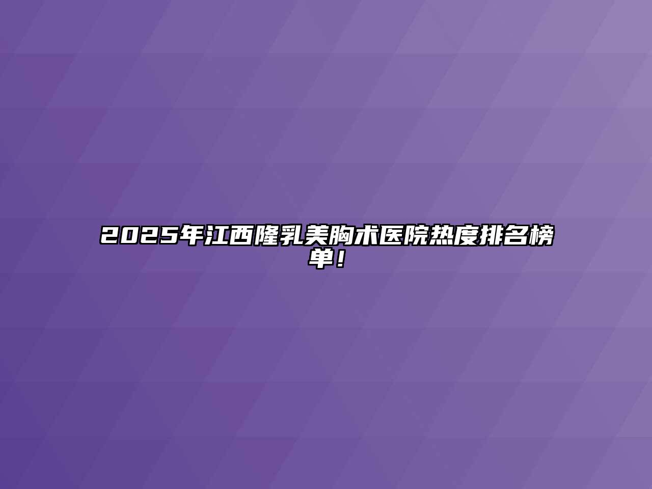 2025年江西隆乳美胸术医院热度排名榜单！