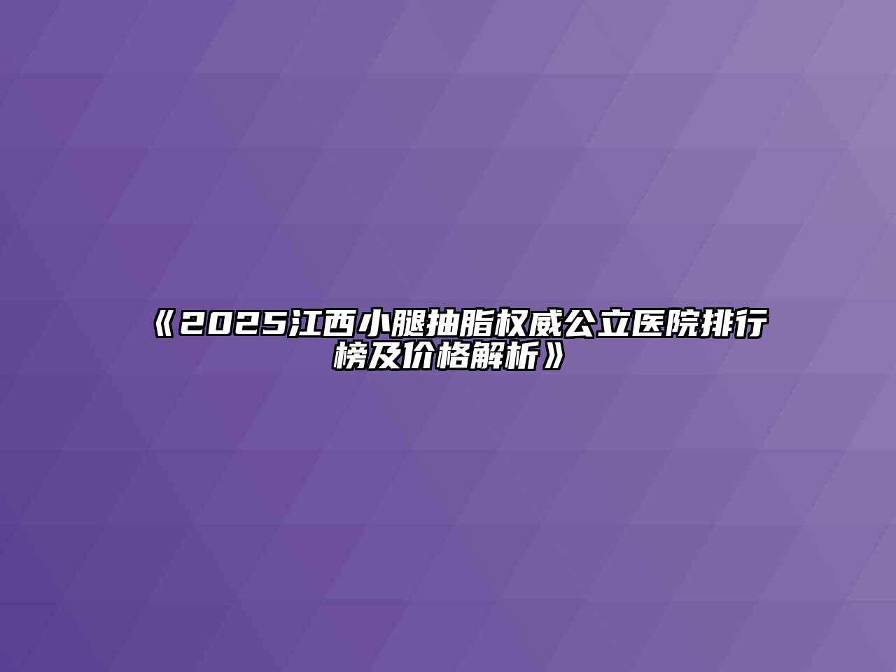 《2025江西小腿抽脂权威公立医院排行榜及价格解析》