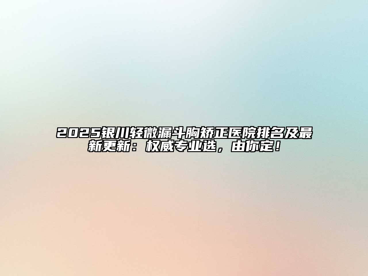 2025银川轻微漏斗胸矫正医院排名及最新更新：权威专业选，由你定！