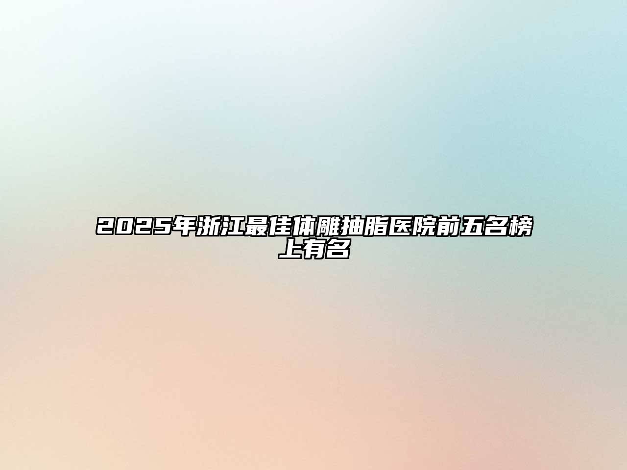 2025年浙江最佳体雕抽脂医院前五名榜上有名