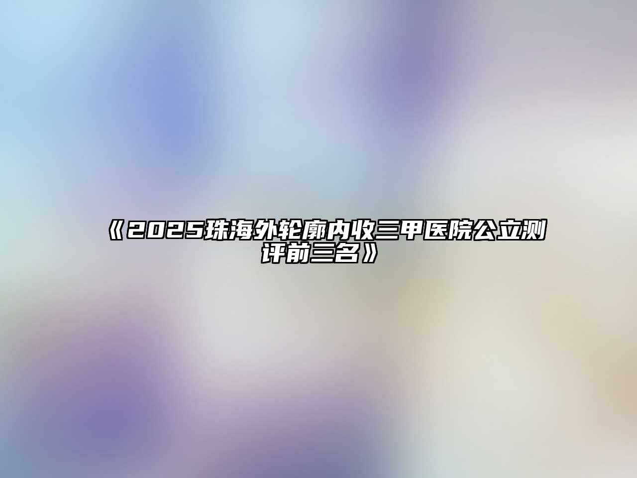 《2025珠海外轮廓内收三甲医院公立测评前三名》