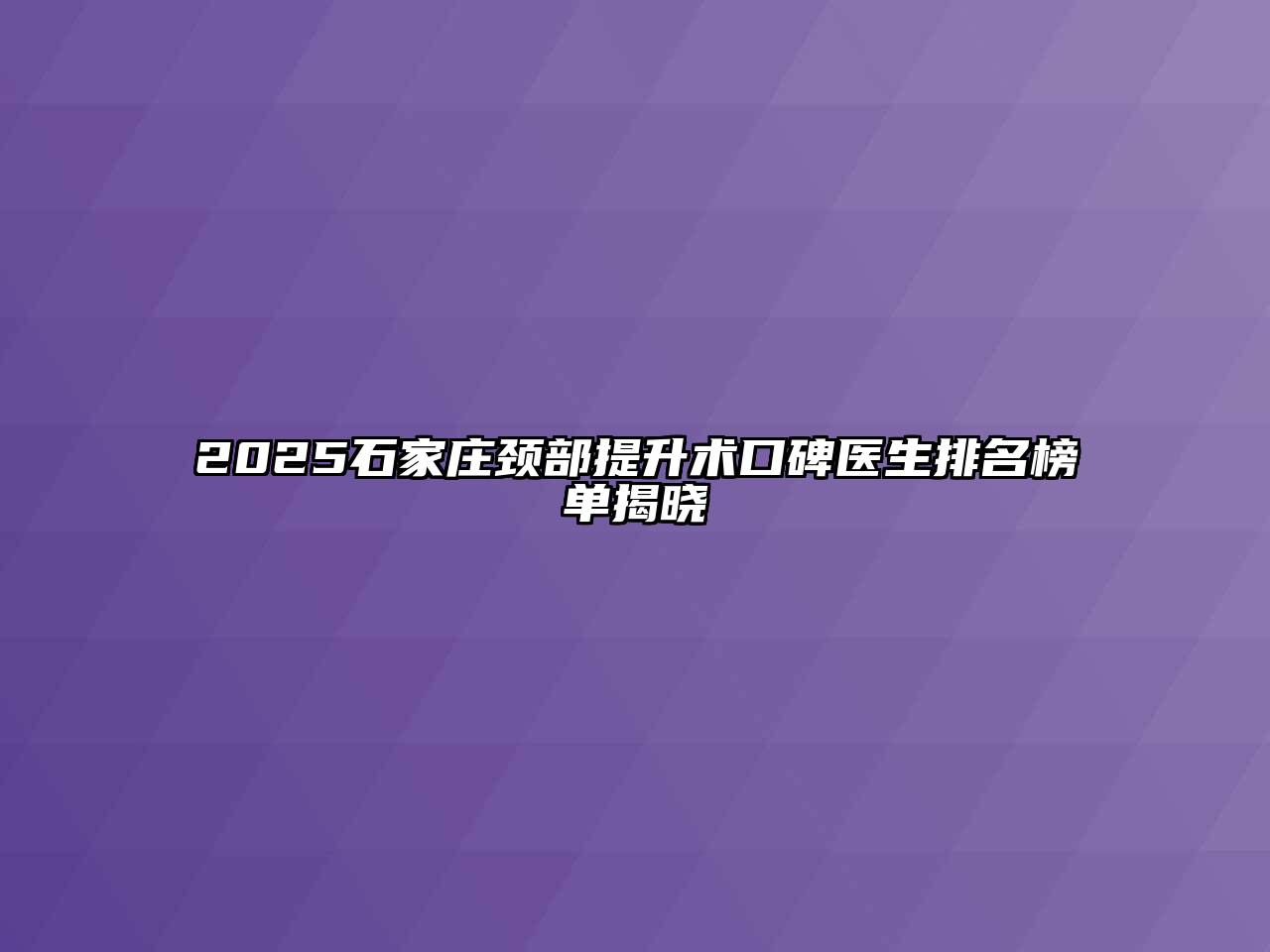 2025石家庄颈部提升术口碑医生排名榜单揭晓