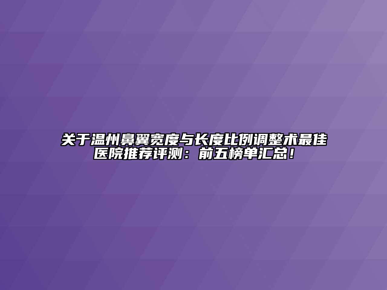 关于温州鼻翼宽度与长度比例调整术最佳医院推荐评测：前五榜单汇总！