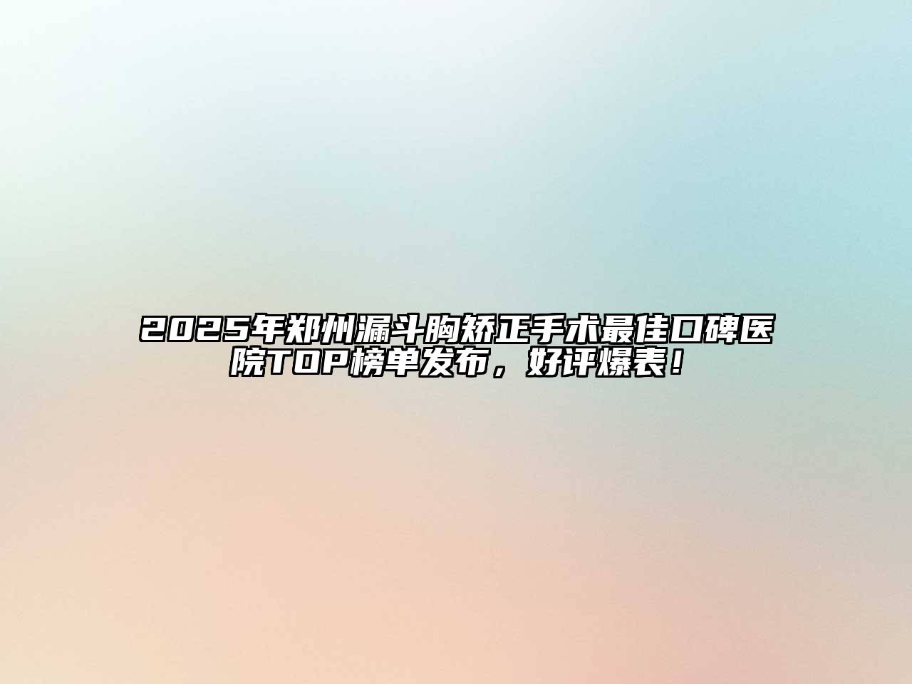 2025年郑州漏斗胸矫正手术最佳口碑医院TOP榜单发布，好评爆表！