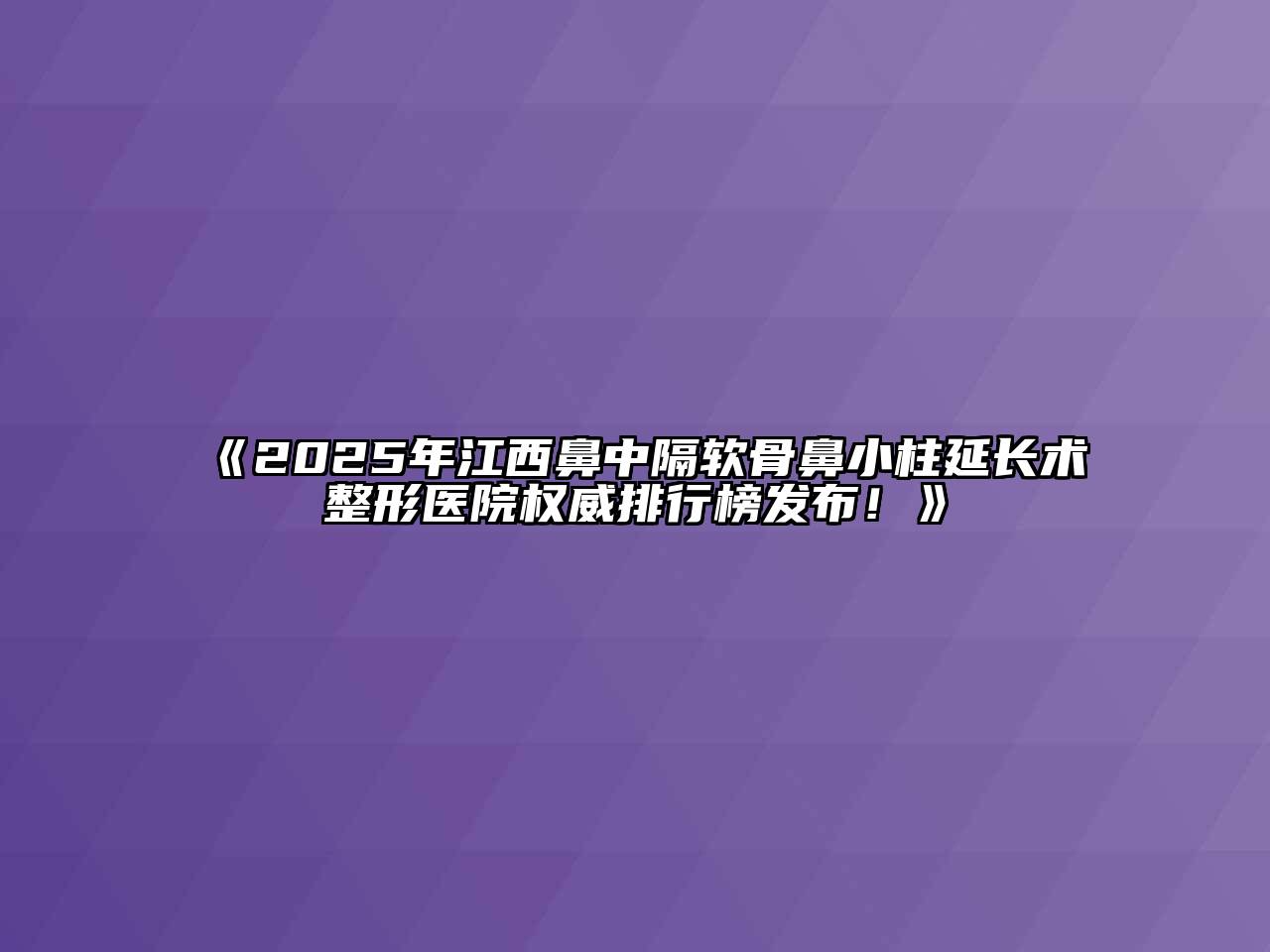 《2025年江西鼻中隔软骨鼻小柱延长术整形医院权威排行榜发布！》