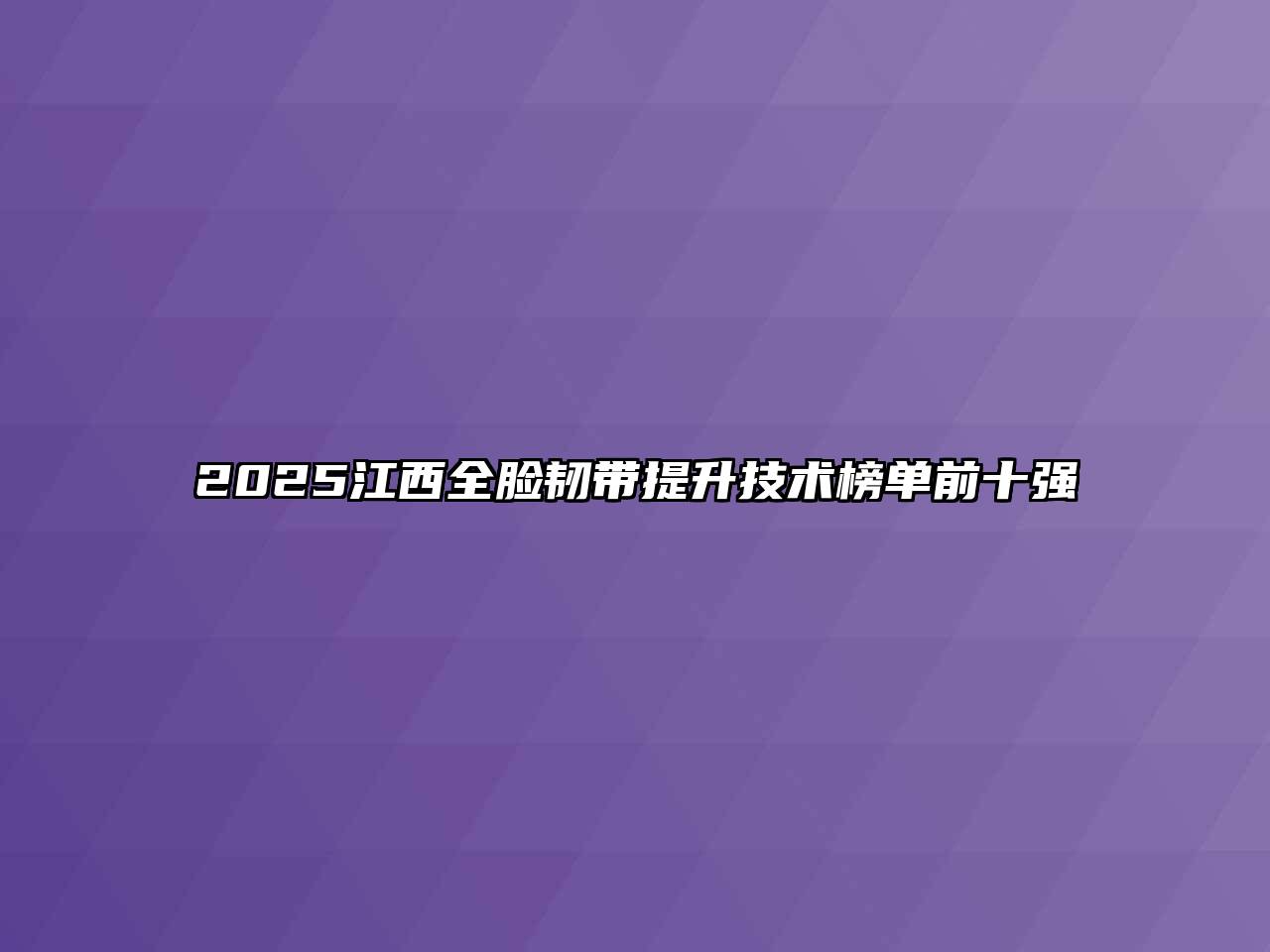 2025江西全脸韧带提升技术榜单前十强