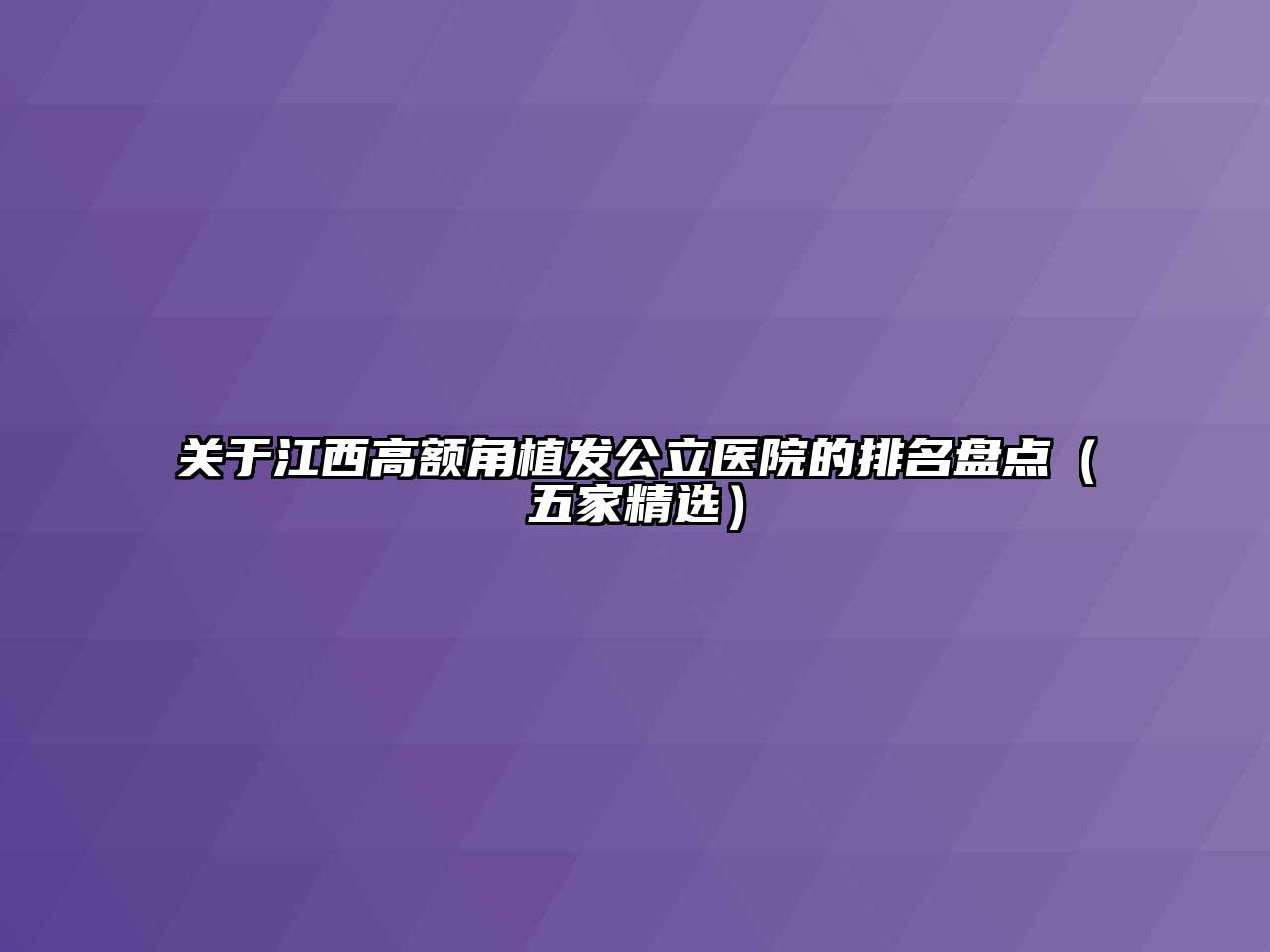 关于江西高额角植发公立医院的排名盘点（五家精选）