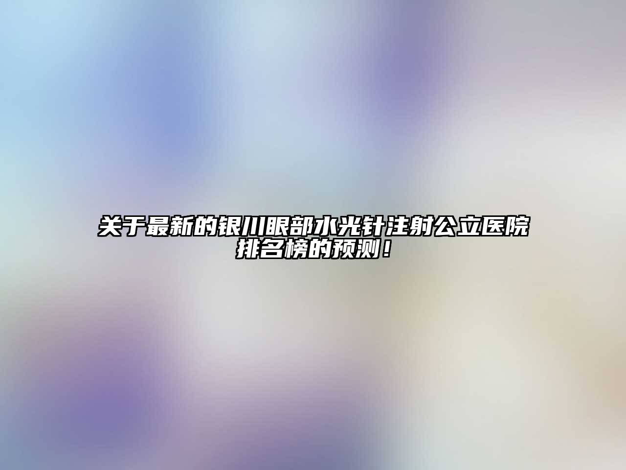 关于最新的银川眼部水光针注射公立医院排名榜的预测！