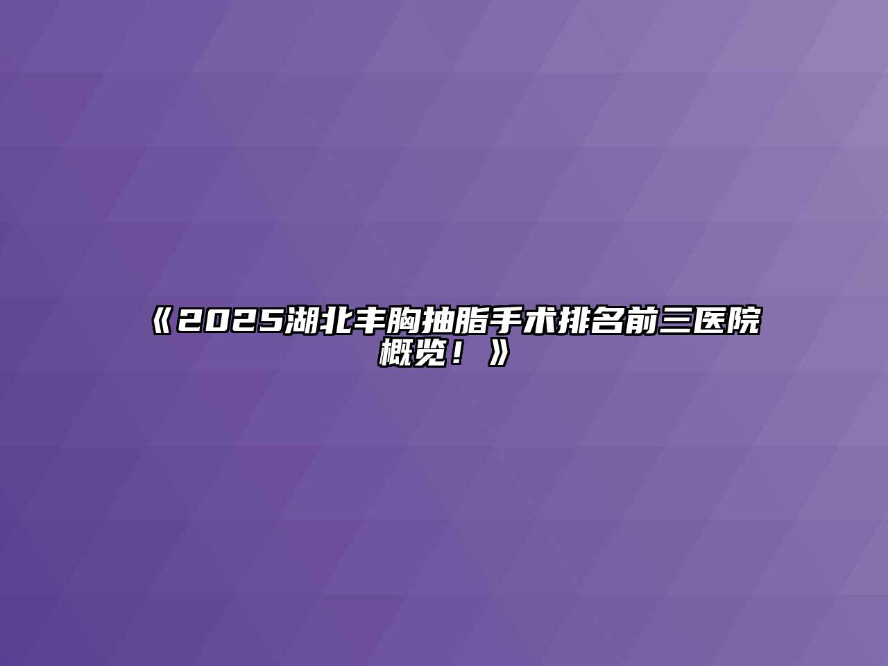 《2025湖北丰胸抽脂手术排名前三医院概览！》