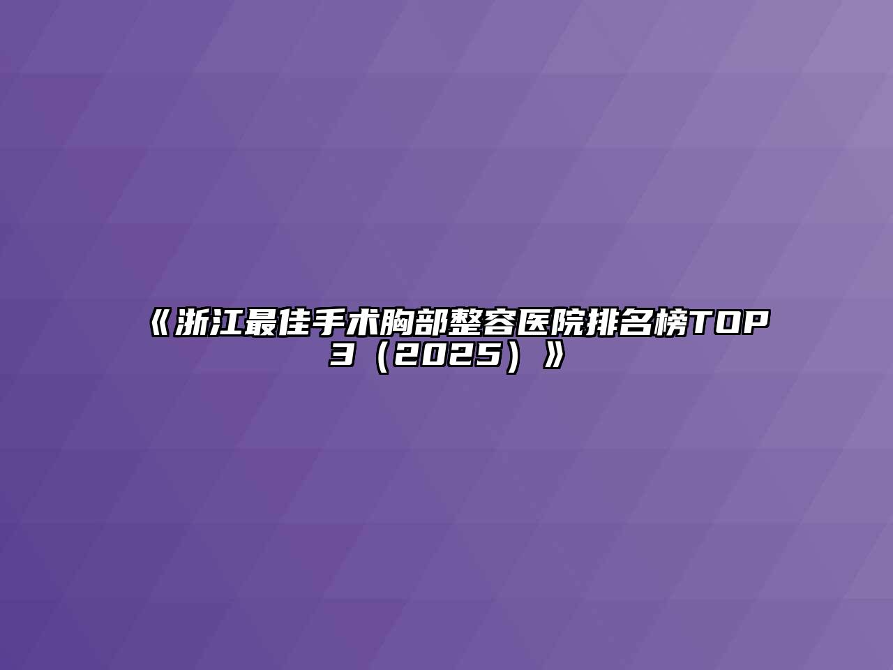 《浙江最佳手术胸部整容医院排名榜TOP3（2025）》