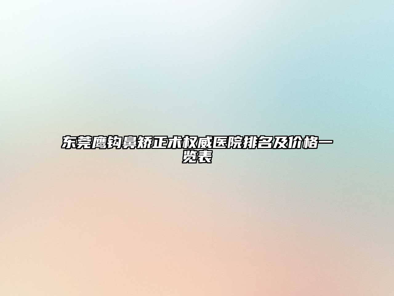 东莞鹰钩鼻矫正术权威医院排名及价格一览表