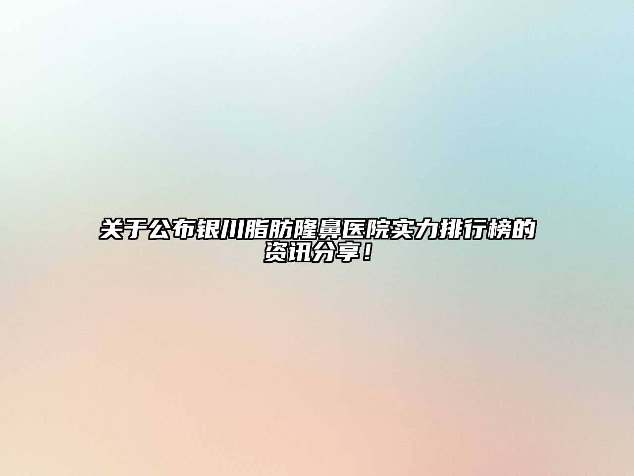 关于公布银川脂肪隆鼻医院实力排行榜的资讯分享！