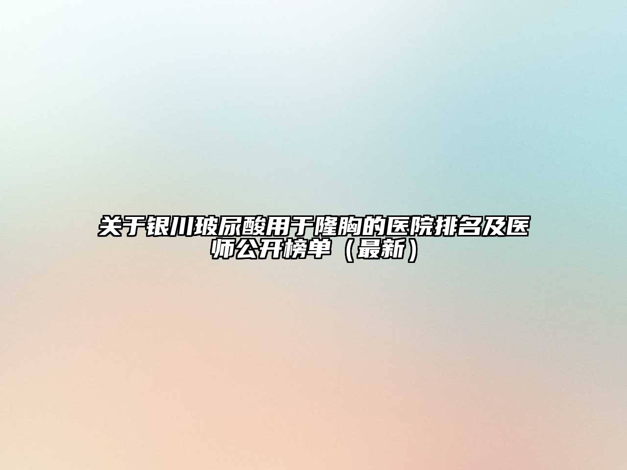 关于银川玻尿酸用于隆胸的医院排名及医师公开榜单（最新）