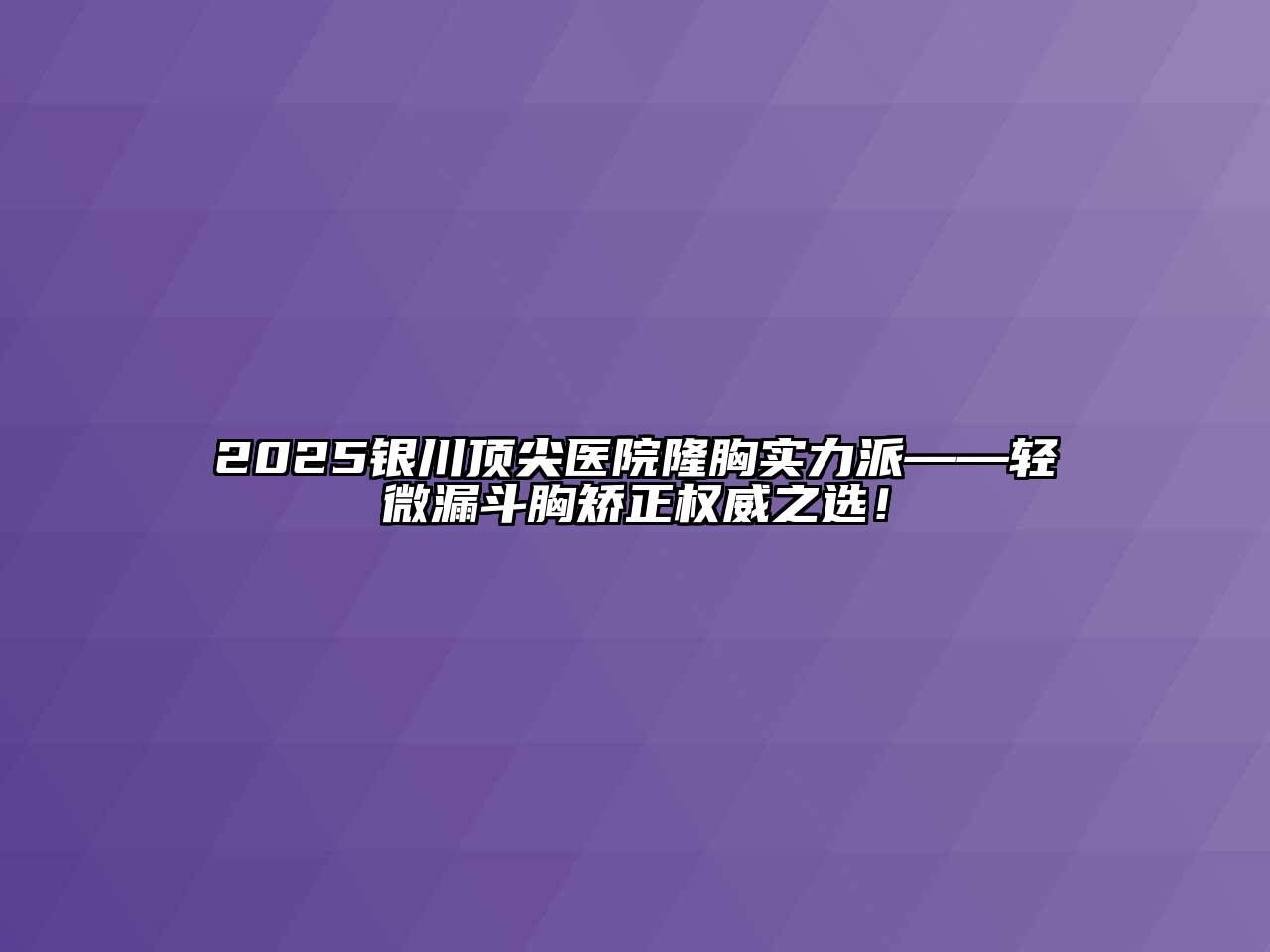 2025银川顶尖医院隆胸实力派——轻微漏斗胸矫正权威之选！