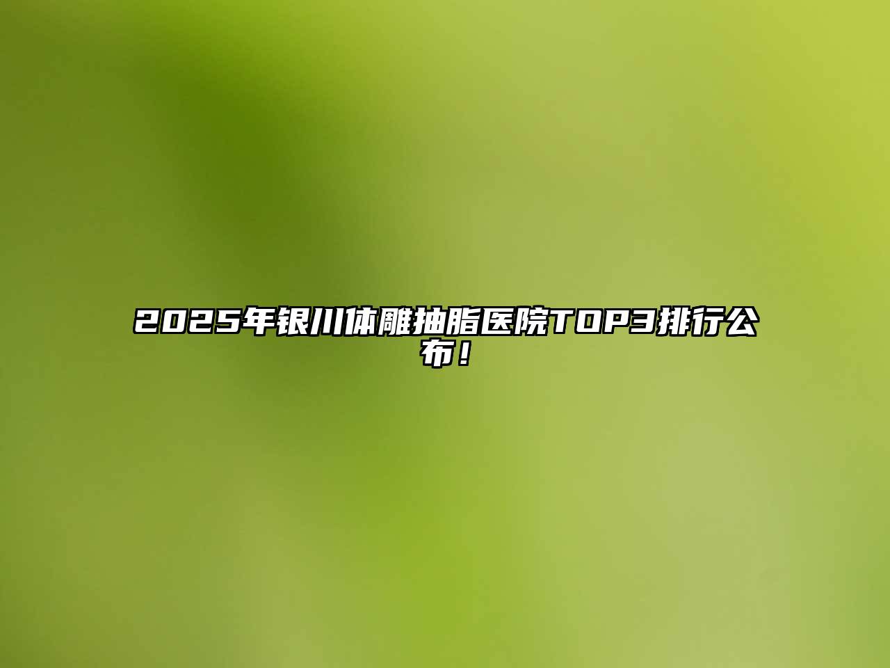 2025年银川体雕抽脂医院TOP3排行公布！