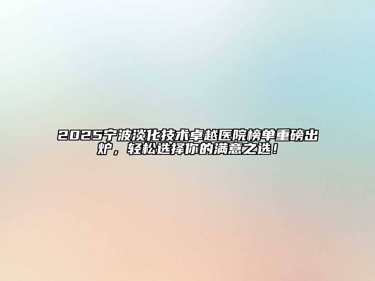 2025宁波淡化技术卓越医院榜单重磅出炉，轻松选择你的满意之选！