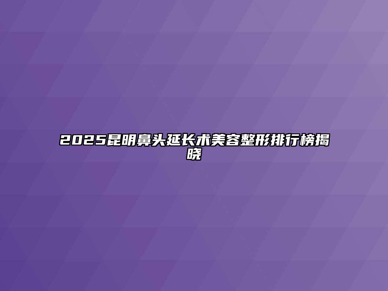 2025昆明鼻头延长术江南广告
排行榜揭晓