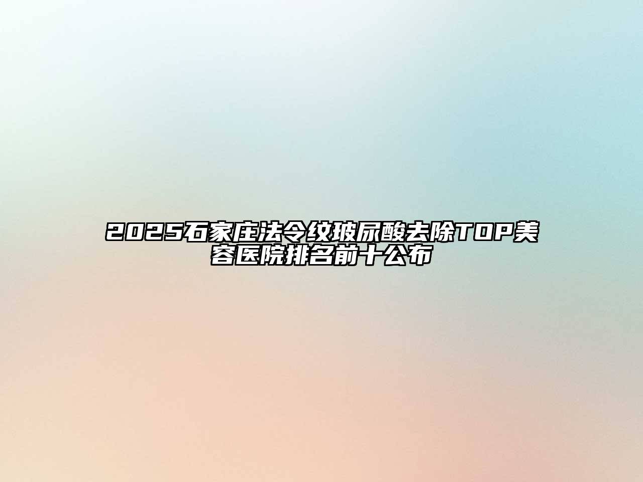 2025石家庄法令纹玻尿酸去除TOP江南app官方下载苹果版
医院排名前十公布