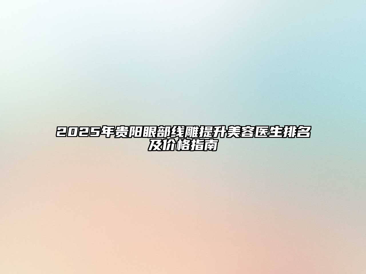 2025年贵阳眼部线雕提升江南app官方下载苹果版
医生排名及价格指南