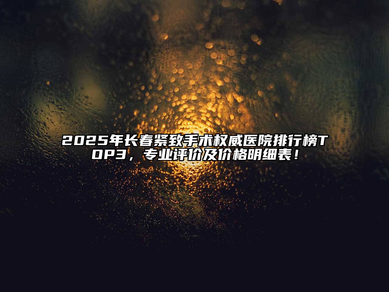 2025年长春紧致手术权威医院排行榜TOP3，专业评价及价格明细表！